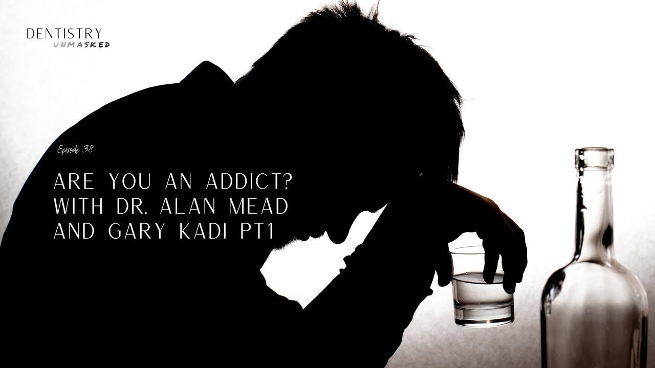 Substance abuse in dentistry: Are you an addict? with Dr