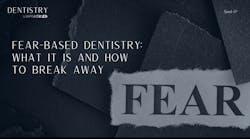 Fear-based dentistry: What it is and how to break away Fear-based dentistry: What it is and how to break away