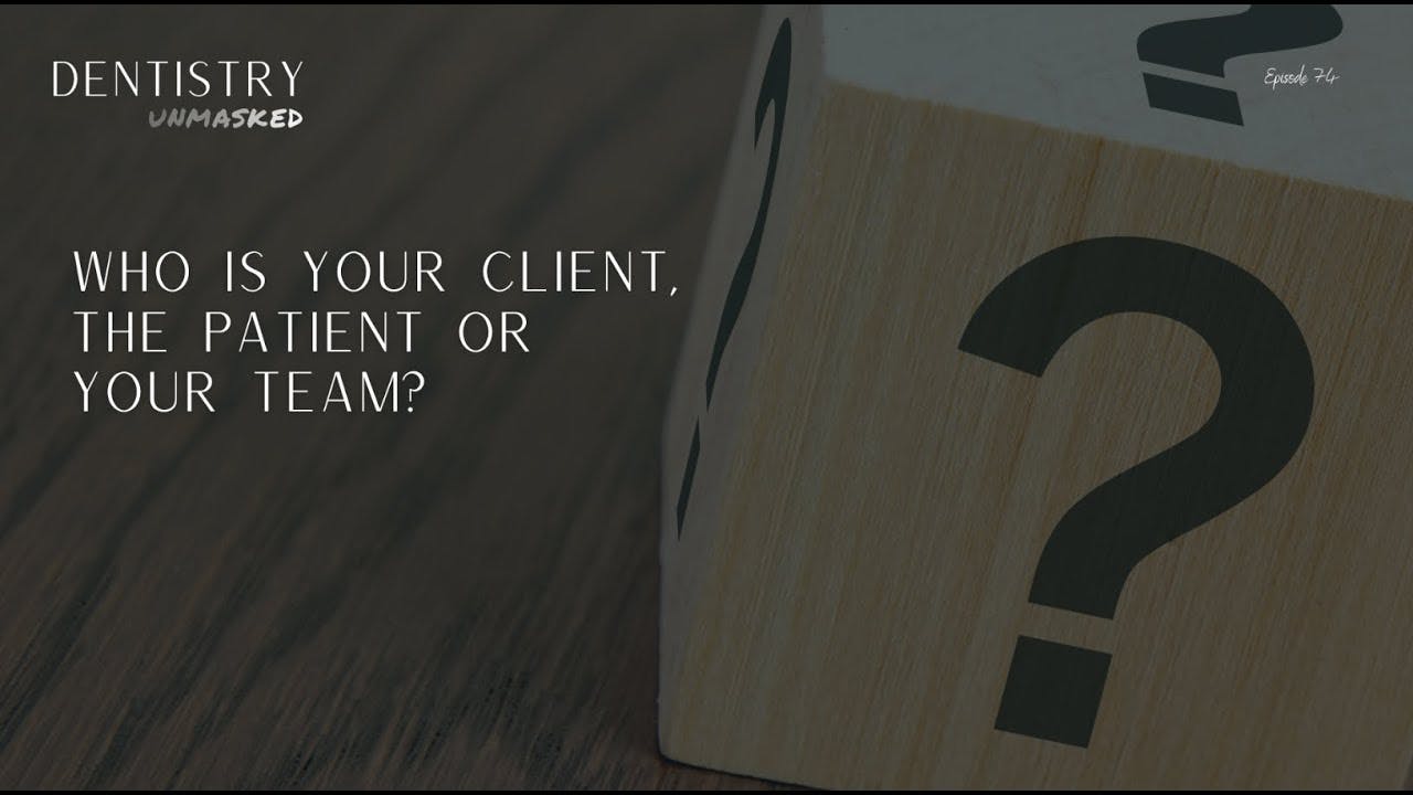 Who is your real client, the patient or your team? with Dr