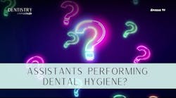 Should assistants be performing dental hygiene? with Dr Should assistants be performing dental hygiene? with Dr